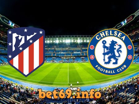 Soi kèo bóng đá Atl. Madrid vs Chelsea – 03h00 – 24/02/2021