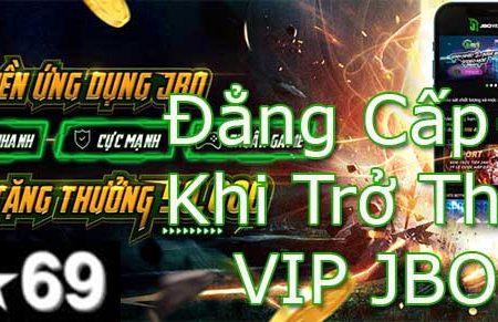 VIP JBO – Những quyền lợi đặc biệt khi trở thành VIP JBO